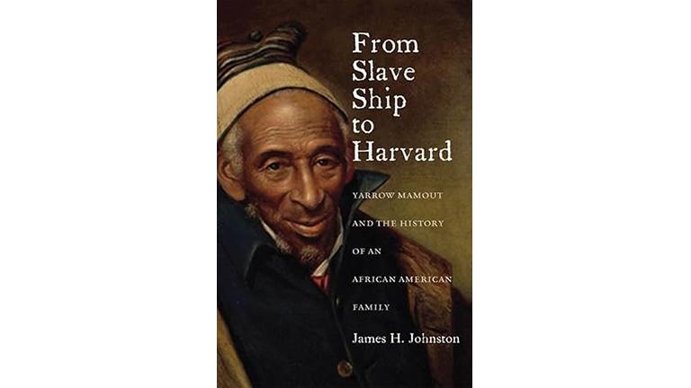 From Slave Ship to Harvard: Yarrow Mamout and the History of an African-American Family
